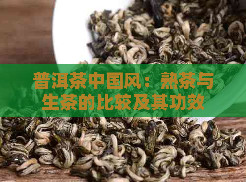 普洱茶中国风：熟茶与生茶的比较及其功效