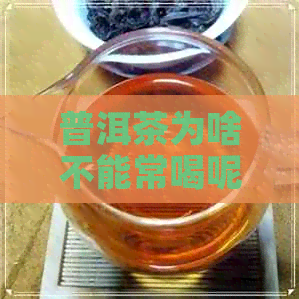 普洱茶为啥不能常喝呢