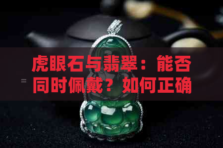 虎眼石与翡翠：能否同时佩戴？如何正确搭配？了解两者特性和注意事项