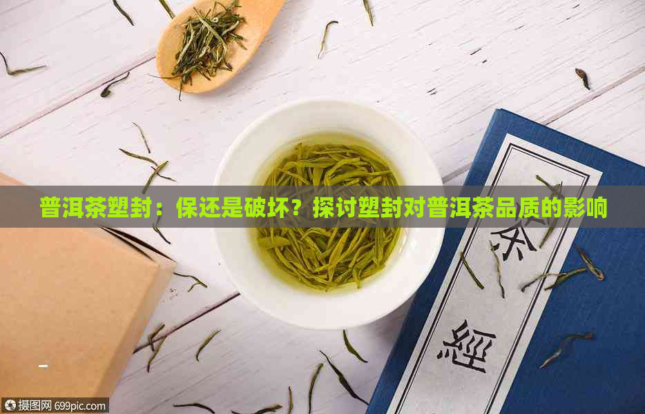 普洱茶塑封：保还是破坏？探讨塑封对普洱茶品质的影响