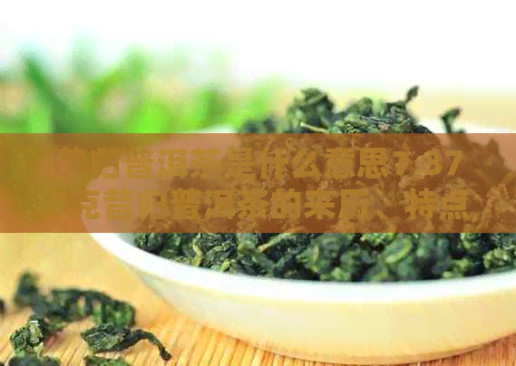 昔归普洱茶是什么意思？375克昔归普洱茶的来历、特点和口感价格是什么？