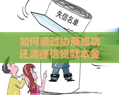 如何通过协商成功还清捷信贷款本金？完整指南解答您的疑问！