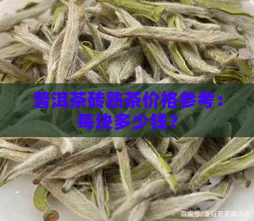 普洱茶砖熟茶价格参考：每块多少钱？