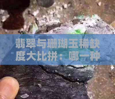 翡翠与珊瑚玉稀缺度大比拼：哪一种更珍贵？