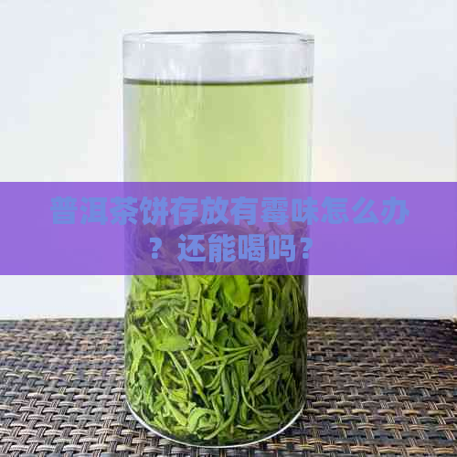 普洱茶饼存放有霉味怎么办？还能喝吗？