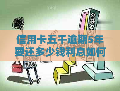 信用卡五千逾期5年要还多少钱利息如何计算？