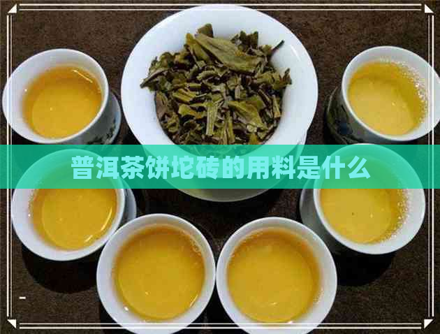 普洱茶饼坨砖的用料是什么