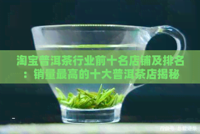 淘宝普洱茶行业前十名店铺及排名：销量更高的十大普洱茶店揭秘