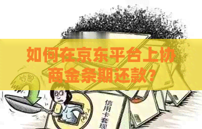 如何在京东平台上协商金条期还款？