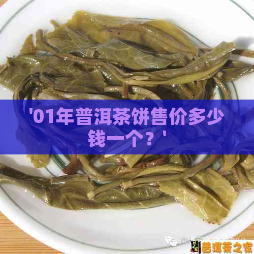 '01年普洱茶饼售价多少钱一个？'