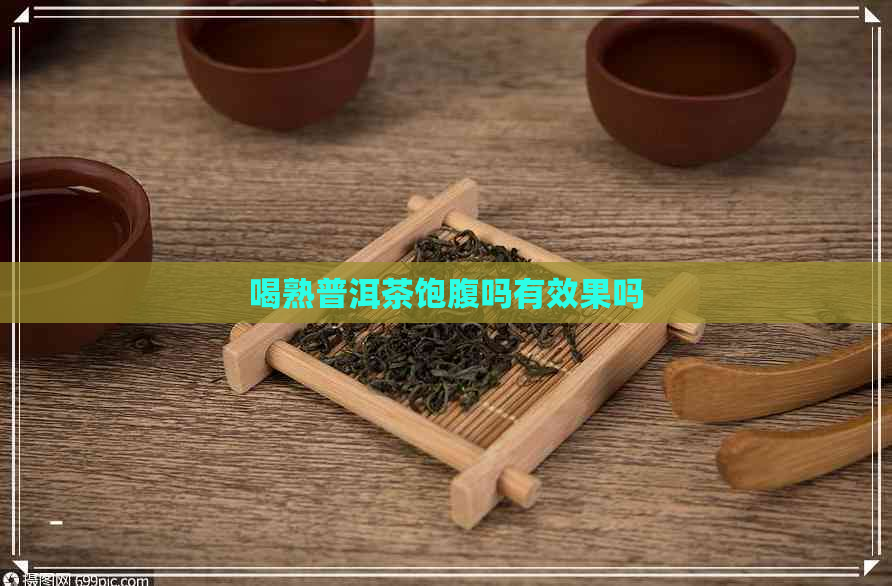 喝熟普洱茶饱腹吗有效果吗