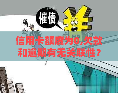 信用卡额度为0,欠款和逾期有无关联性？