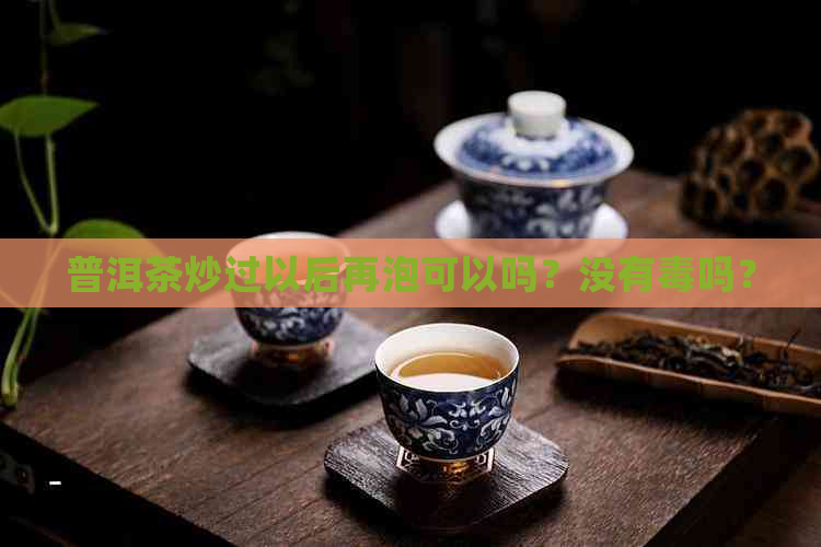 普洱茶炒过以后再泡可以吗？没有吗？