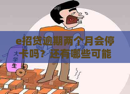 e招贷逾期两个月会停卡吗？还有哪些可能的影响和解决办法？