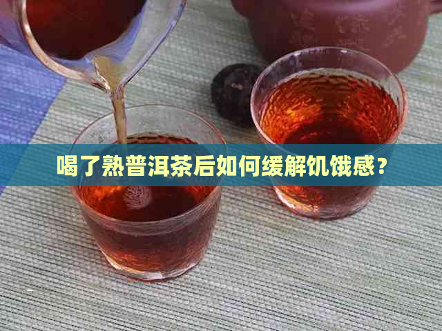 喝了熟普洱茶后如何缓解饥饿感？