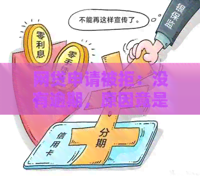 网贷申请被拒：没有逾期，原因竟是这些！如何解决？