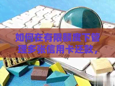 如何在有限额度下管理多张信用卡还款，实现高效债务偿还