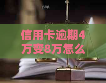 信用卡逾期4万变8万怎么回事：一年多未还款的处理方法和解决策略