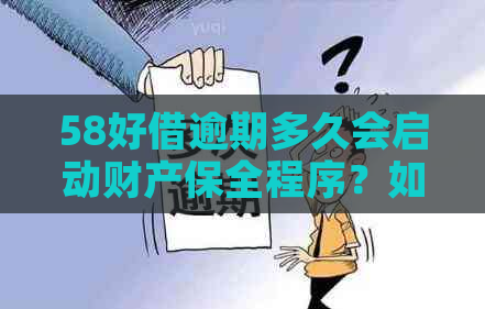 58好借逾期多久会启动财产保全程序？如何避免财产损失和信用记录影响？