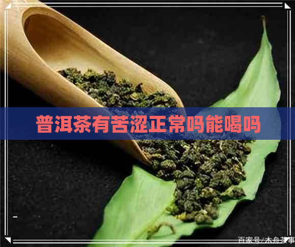 普洱茶有苦涩正常吗能喝吗