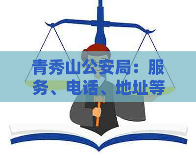 青秀山公安局：服务、电话、地址等全方位信息汇总，解答您的所有疑问