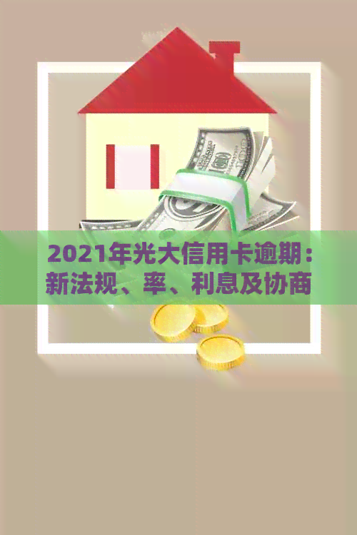 2021年光大信用卡逾期：新法规、率、利息及协商处理