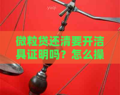 微立贷还清要开洁具证明吗？怎么操作？