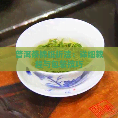 普洱茶棉纸折法：详细教程与包装技巧