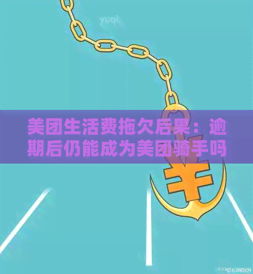 美团生活费拖欠后果：逾期后仍能成为美团骑手吗？