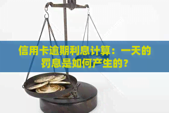 信用卡逾期利息计算：一天的罚息是如何产生的？