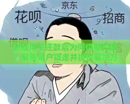 新信用卡还款后为何仍被扣款？解答用户疑虑并提供解决方案