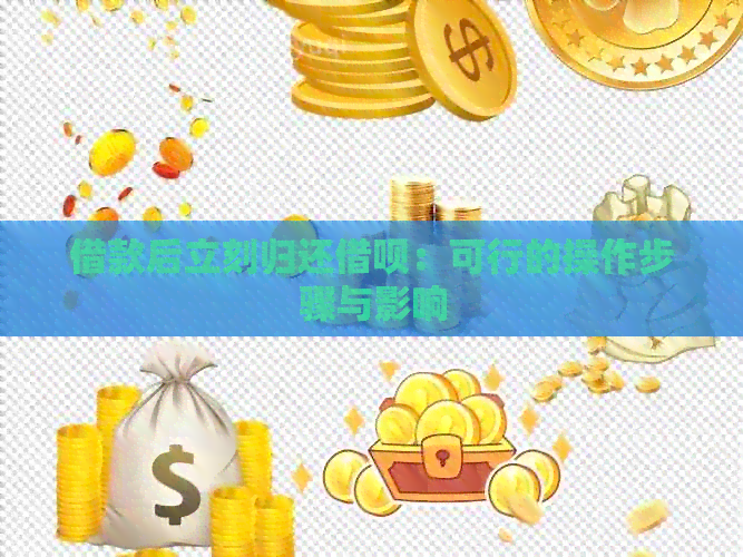 借款后立刻归还借呗：可行的操作步骤与影响