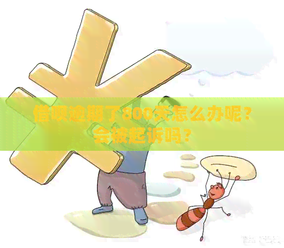 借呗逾期了800天怎么办呢？会被起诉吗？