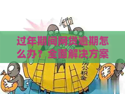 过年期间网贷逾期怎么办？全面解决方案助您度过难关！