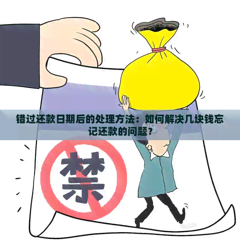 错过还款日期后的处理方法：如何解决几块钱忘记还款的问题？