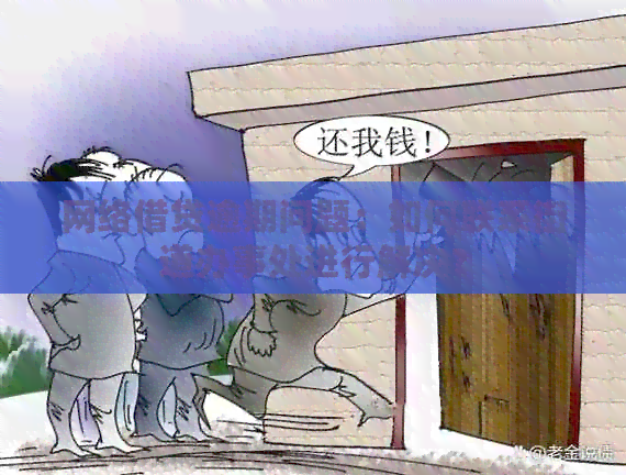 网络借贷逾期问题：如何联系街道办事处进行解决？