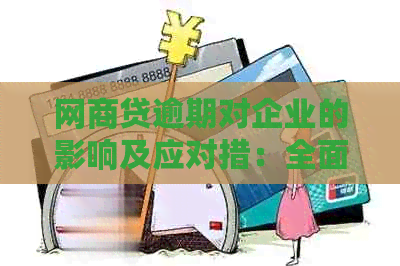 网商贷逾期对企业的影响及应对措：全面解决用户搜索的相关问题