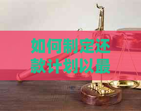 如何制定还款计划以更大化降低借呗利息和避免逾期费用