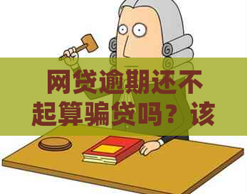 网贷逾期还不起算骗贷吗？该如何处理？