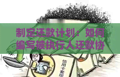 制定还款计划：如何编写被执行人还款协议书