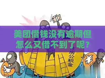 美团借钱没有逾期但怎么又借不到了呢？请帮忙解决！