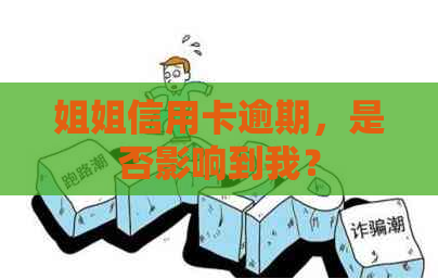 姐姐信用卡逾期，是否影响到我？