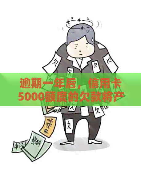 逾期一年后，信用卡5000额度的欠款将产生多少罚息和滞纳金？