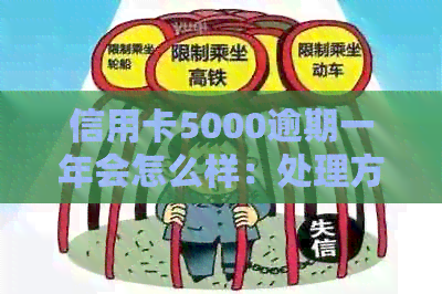 信用卡5000逾期一年会怎么样：处理方式及后果