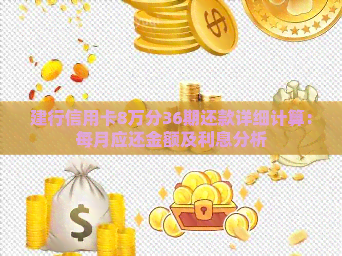 建行信用卡8万分36期还款详细计算：每月应还金额及利息分析