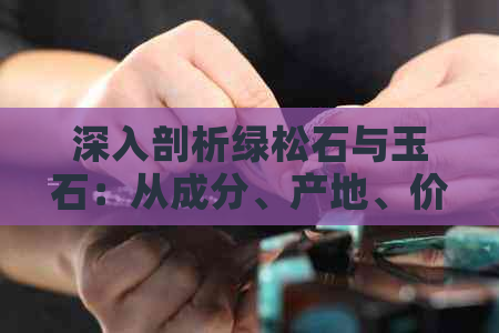 深入剖析绿松石与玉石：从成分、产地、价格到鉴别方法的全方位指南