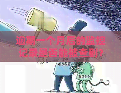 逾期一个月后的监控记录是否能被查到？解答逾期贷款的监控和查询问题