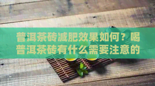 普洱茶砖减肥效果如何？喝普洱茶砖有什么需要注意的事项？