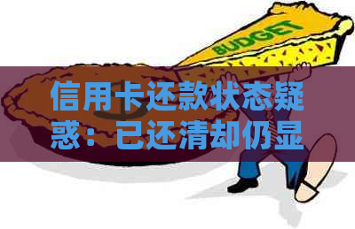 信用卡还款状态疑惑：已还清却仍显示未结清？解答用户常见问题