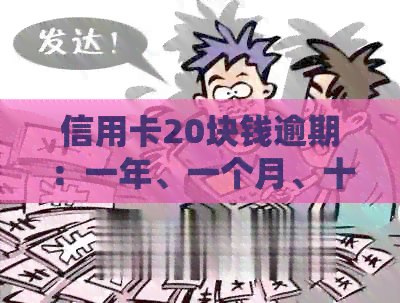 信用卡20块钱逾期：一年、一个月、十天、四天的影响及解决方法